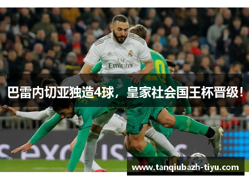 巴雷内切亚独造4球，皇家社会国王杯晋级！