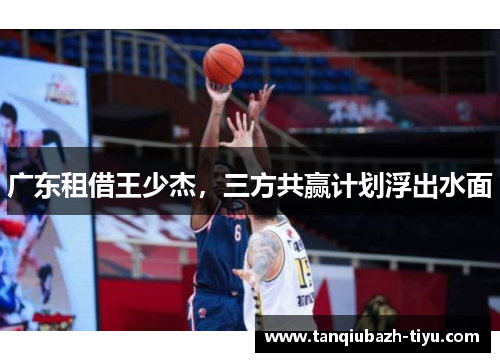 广东租借王少杰,三方共赢计划浮出水面