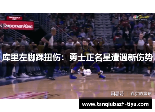 库里左脚踝扭伤:勇士正名星遭遇新伤势