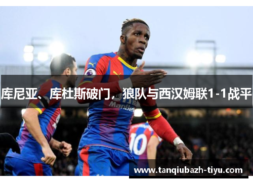 库尼亚、库杜斯破门,狼队与西汉姆联1-1战平