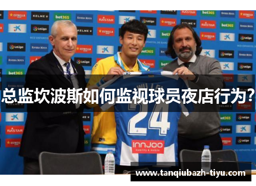 总监坎波斯如何监视球员夜店行为? 总监坎波斯如何监视球员夜店行为?