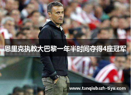 恩里克执教大巴黎一年半时间夺得4座冠军